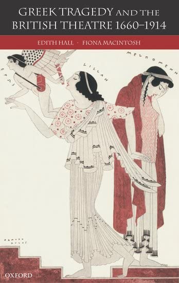 Greek Tragedy and the British Theatre 1660–1914 — Edith Hall and Fiona Macintosh