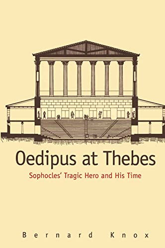Oedipus at Thebes: Sophocles' Tragic Hero and His Time — Bernard M. W. Knox