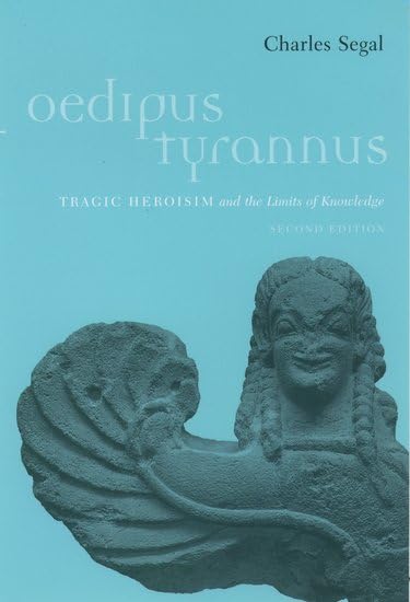 Oedipus Tyrannus: Tragic Heroism and the Limits of Knowledge — Charles Segal