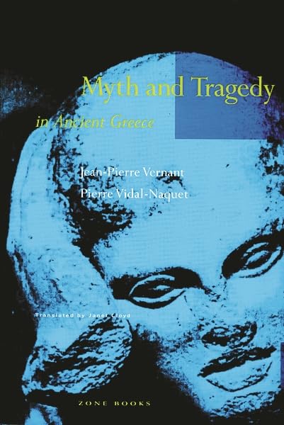 Myth and Tragedy in Ancient Greece — Jean-Pierre Vernant and Pierre Vidal-Naquet